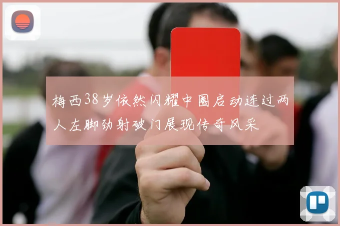 梅西38岁依然闪耀中圈启动连过两人左脚劲射破门展现传奇风采